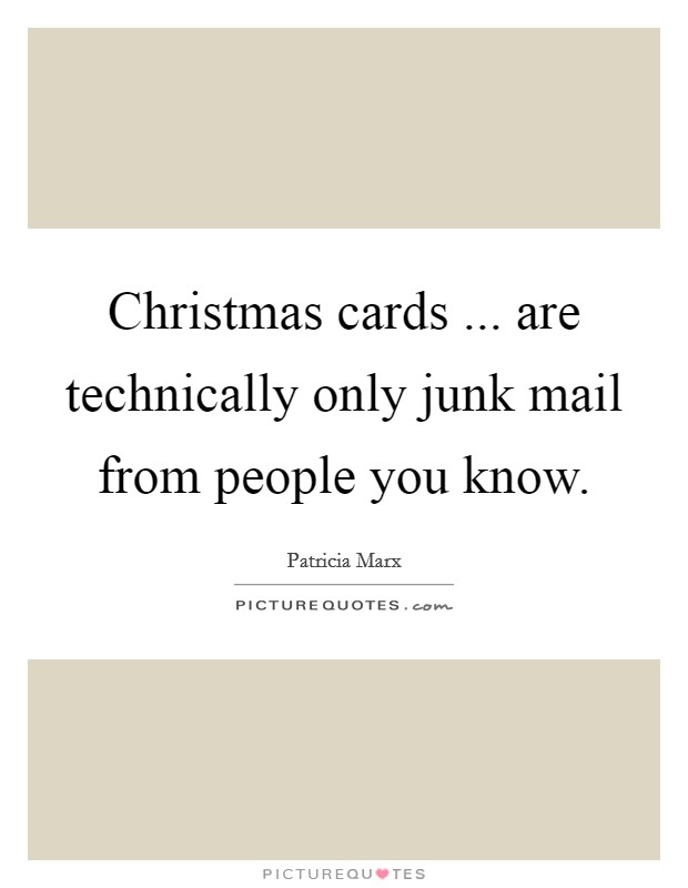 Christmas cards ... are technically only junk mail from people you know. Picture Quote #1