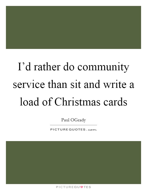 I'd rather do community service than sit and write a load of Christmas cards Picture Quote #1