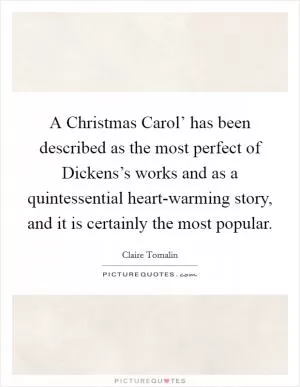 A Christmas Carol’ has been described as the most perfect of Dickens’s works and as a quintessential heart-warming story, and it is certainly the most popular Picture Quote #1