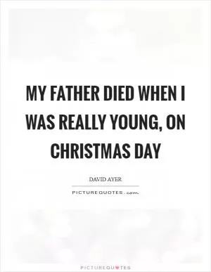 My father died when I was really young, on Christmas Day Picture Quote #1