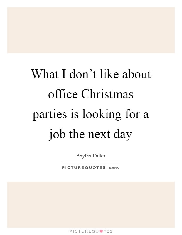 What I don't like about office Christmas parties is looking for a job the next day Picture Quote #1