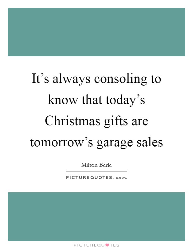 It's always consoling to know that today's Christmas gifts are tomorrow's garage sales Picture Quote #1