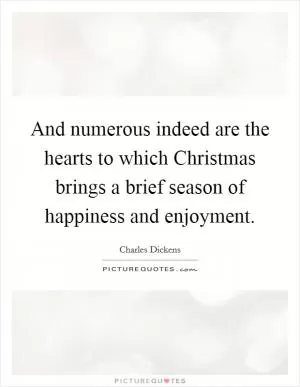 And numerous indeed are the hearts to which Christmas brings a brief season of happiness and enjoyment Picture Quote #1