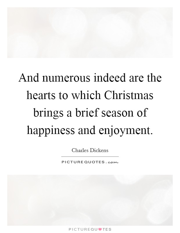 And numerous indeed are the hearts to which Christmas brings a brief season of happiness and enjoyment. Picture Quote #1