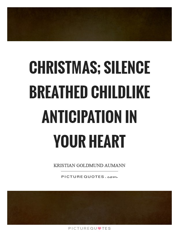 Christmas; silence breathed childlike anticipation in your heart Picture Quote #1