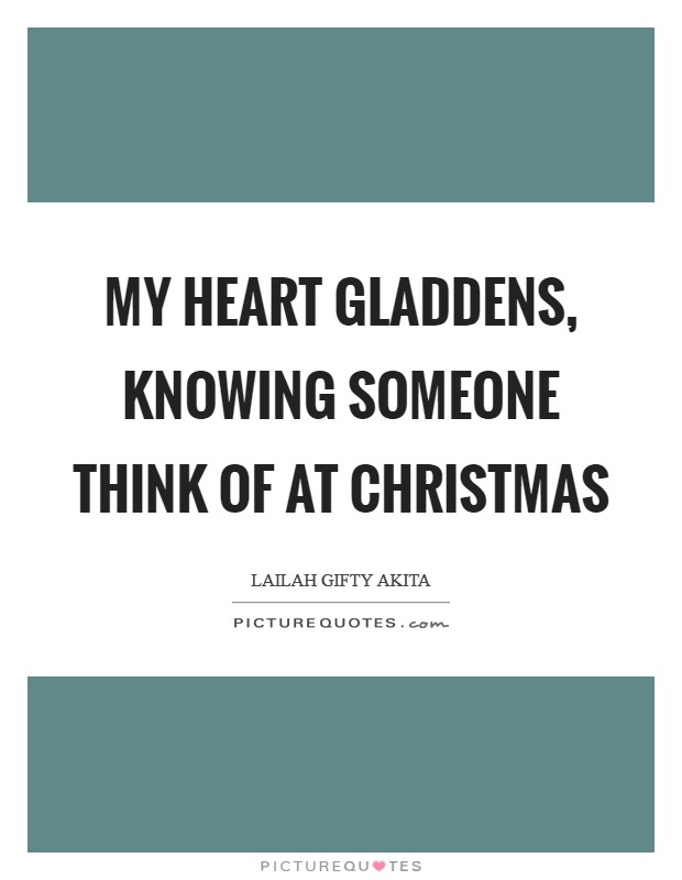 My heart gladdens, knowing someone think of at Christmas Picture Quote #1