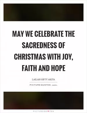 May we celebrate the sacredness of Christmas with joy, faith and hope Picture Quote #1