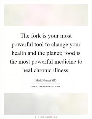 The fork is your most powerful tool to change your health and the planet; food is the most powerful medicine to heal chronic illness Picture Quote #1