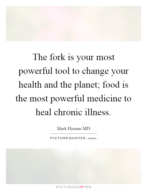 The fork is your most powerful tool to change your health and the planet; food is the most powerful medicine to heal chronic illness. Picture Quote #1