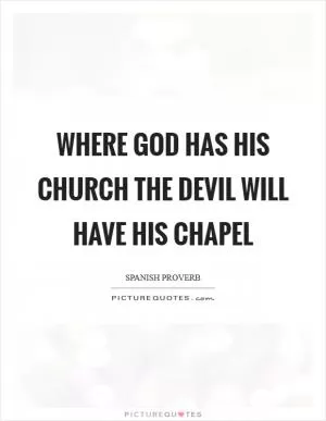 Where God has his church the Devil will have his chapel Picture Quote #1