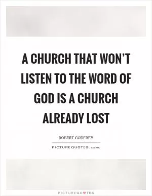 A church that won’t listen to the Word of God is a church already lost Picture Quote #1