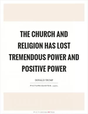 The church and religion has lost tremendous power and positive power Picture Quote #1