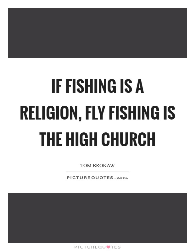 If fishing is a religion, fly fishing is the high church Picture Quote #1