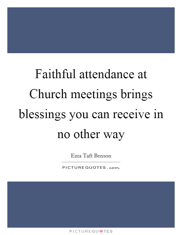 Faithful attendance at Church meetings brings blessings you can receive in no other way Picture Quote #1