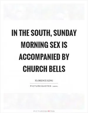 In the South, Sunday morning sex is accompanied by church bells Picture Quote #1