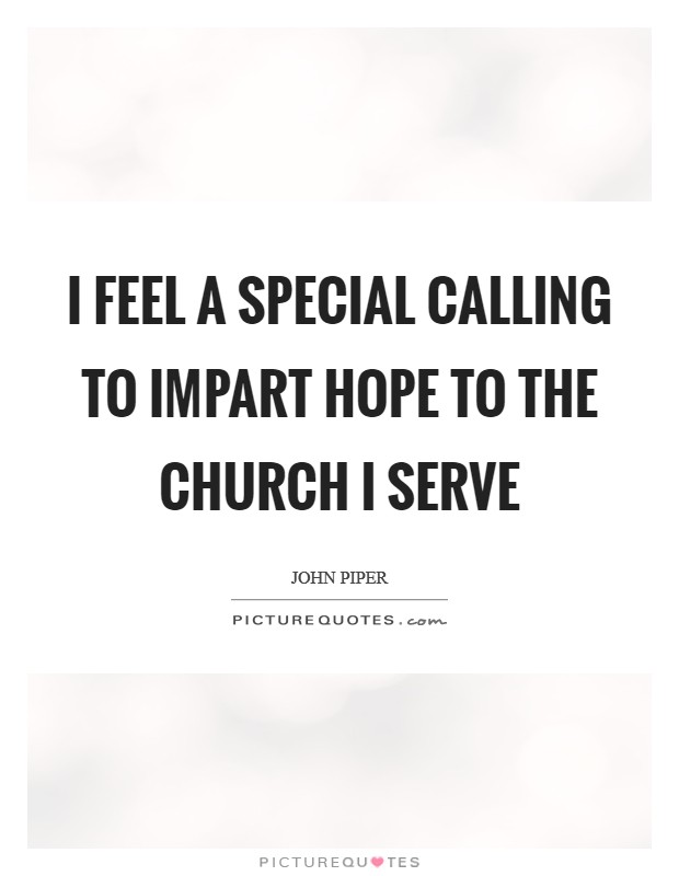 I feel a special calling to impart hope to the church I serve Picture Quote #1