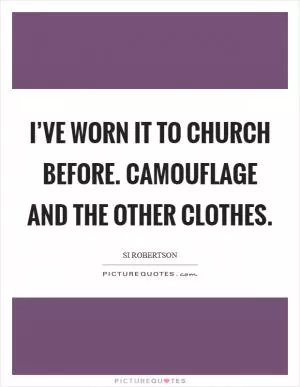 I’ve worn it to church before. Camouflage and the other clothes Picture Quote #1