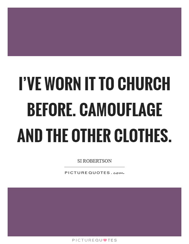 I've worn it to church before. Camouflage and the other clothes. Picture Quote #1