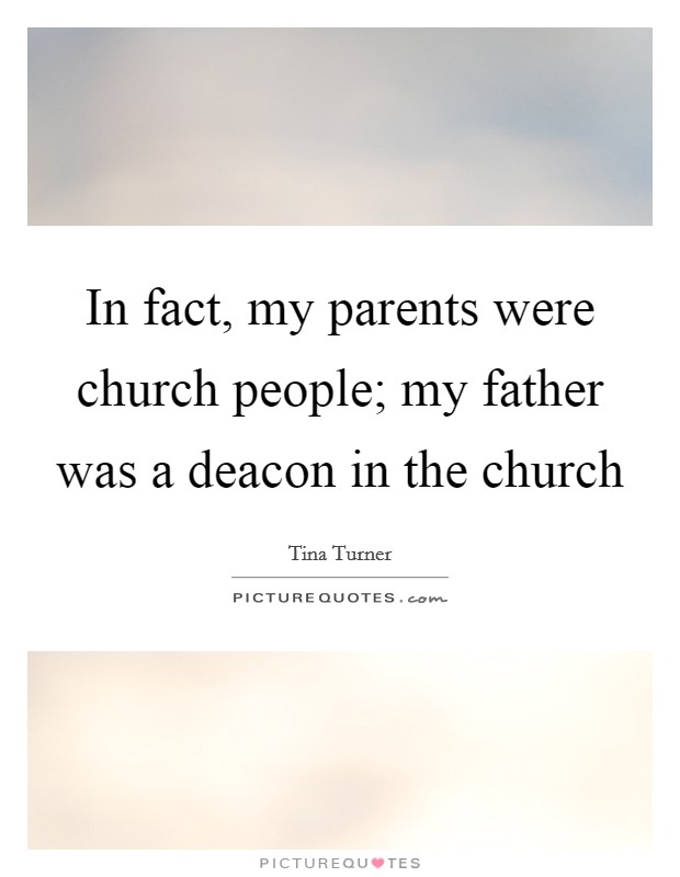 In fact, my parents were church people; my father was a deacon in the church Picture Quote #1