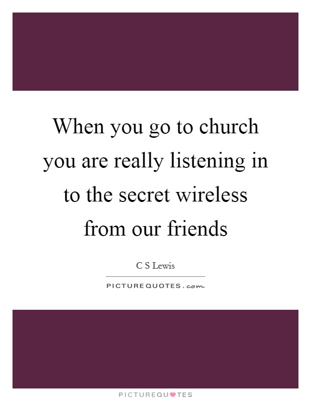 When you go to church you are really listening in to the secret wireless from our friends Picture Quote #1