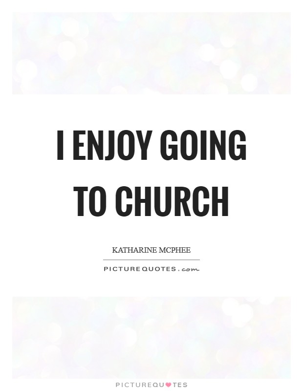 I enjoy going to church Picture Quote #1