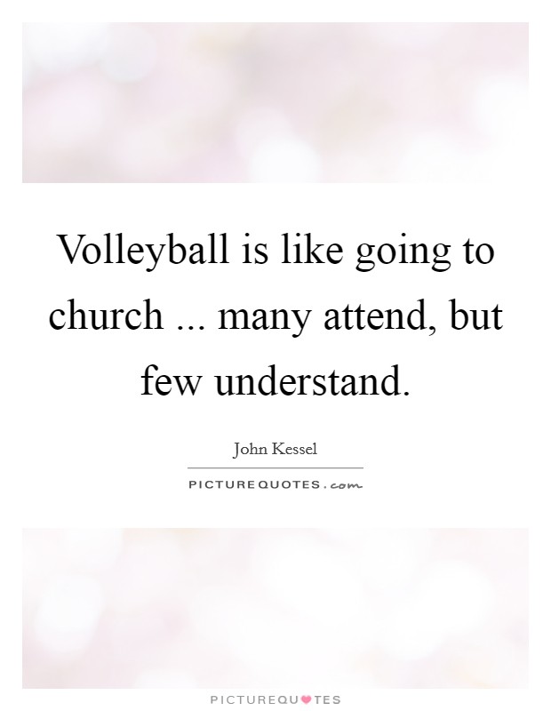 Volleyball is like going to church ... many attend, but few understand. Picture Quote #1