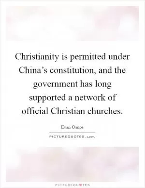 Christianity is permitted under China’s constitution, and the government has long supported a network of official Christian churches Picture Quote #1