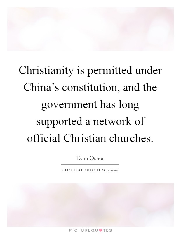 Christianity is permitted under China's constitution, and the government has long supported a network of official Christian churches. Picture Quote #1