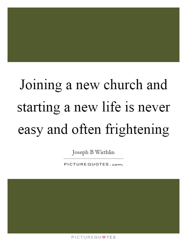 Joining a new church and starting a new life is never easy and often frightening Picture Quote #1