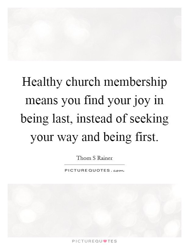 Healthy church membership means you find your joy in being last, instead of seeking your way and being first. Picture Quote #1