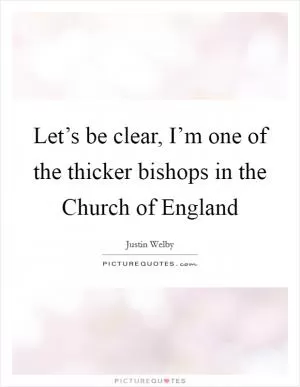 Let’s be clear, I’m one of the thicker bishops in the Church of England Picture Quote #1