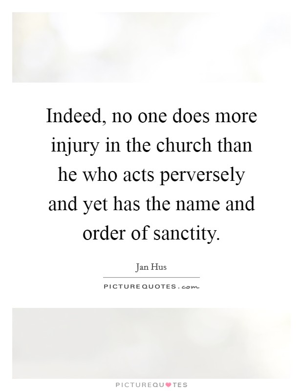 Indeed, no one does more injury in the church than he who acts perversely and yet has the name and order of sanctity. Picture Quote #1