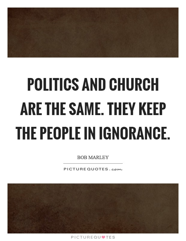 Politics and church are the same. They keep the people in ignorance. Picture Quote #1