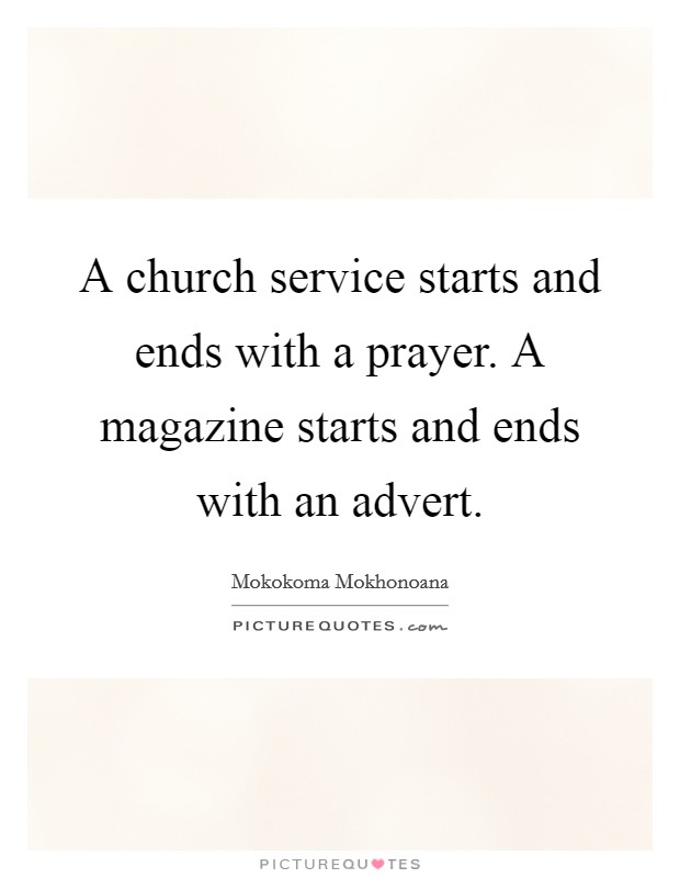A church service starts and ends with a prayer. A magazine starts and ends with an advert. Picture Quote #1