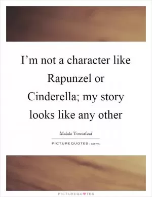 I’m not a character like Rapunzel or Cinderella; my story looks like any other Picture Quote #1