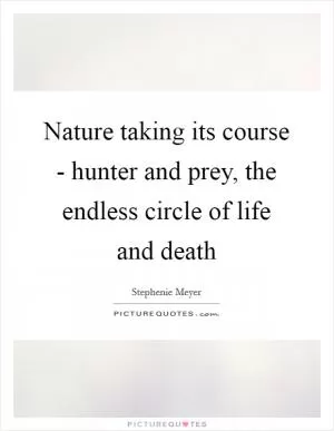 Nature taking its course - hunter and prey, the endless circle of life and death Picture Quote #1