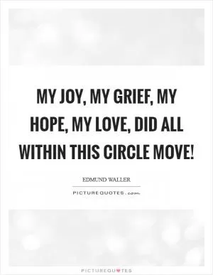 My joy, my grief, my hope, my love, Did all within this circle move! Picture Quote #1