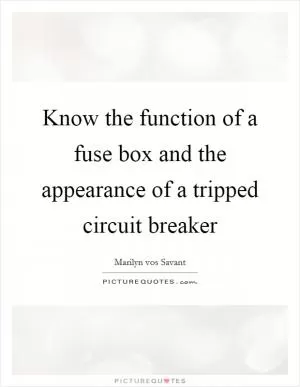 Know the function of a fuse box and the appearance of a tripped circuit breaker Picture Quote #1