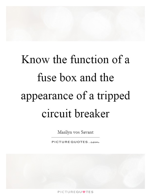 Know the function of a fuse box and the appearance of a tripped circuit breaker Picture Quote #1