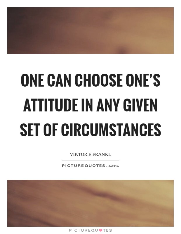 One can choose one's attitude in any given set of circumstances Picture Quote #1