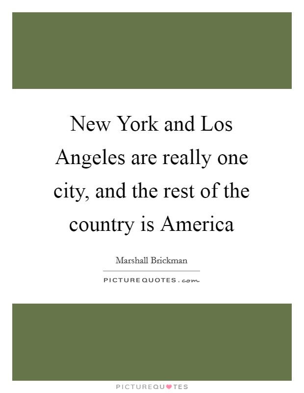 New York and Los Angeles are really one city, and the rest of the country is America Picture Quote #1