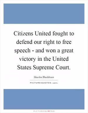 Citizens United fought to defend our right to free speech - and won a great victory in the United States Supreme Court Picture Quote #1