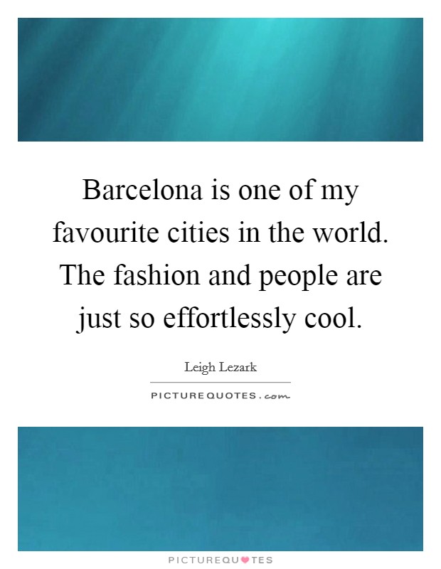 Barcelona is one of my favourite cities in the world. The fashion and people are just so effortlessly cool. Picture Quote #1
