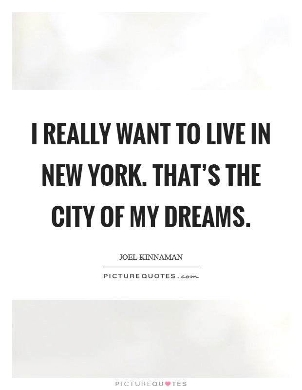 I really want to live in New York. That's the city of my dreams. Picture Quote #1