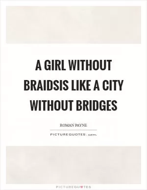 A girl without braidsis like a city without bridges Picture Quote #1