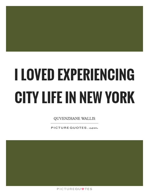 I loved experiencing city life in New York Picture Quote #1
