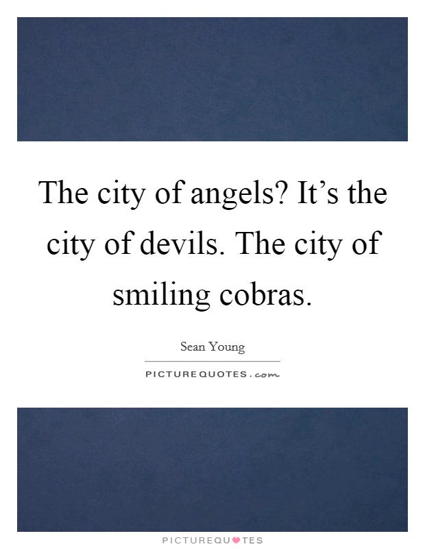 The city of angels? It's the city of devils. The city of smiling cobras. Picture Quote #1