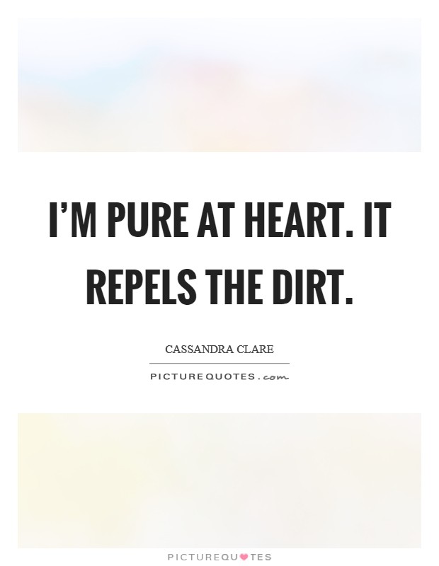 I'm pure at heart. It repels the dirt. Picture Quote #1