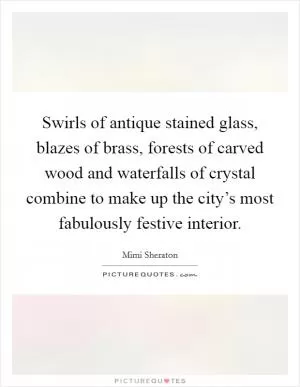 Swirls of antique stained glass, blazes of brass, forests of carved wood and waterfalls of crystal combine to make up the city’s most fabulously festive interior Picture Quote #1