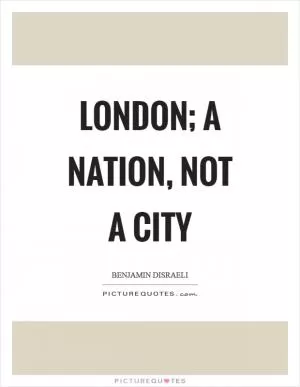 London; a nation, not a city Picture Quote #1